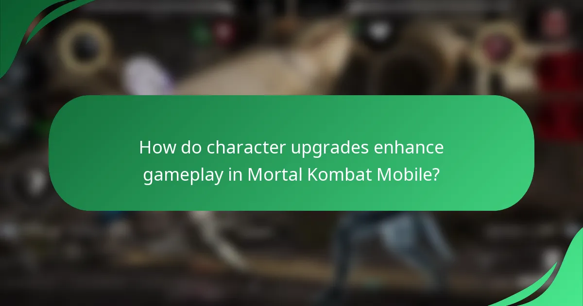 How do character upgrades enhance gameplay in Mortal Kombat Mobile?