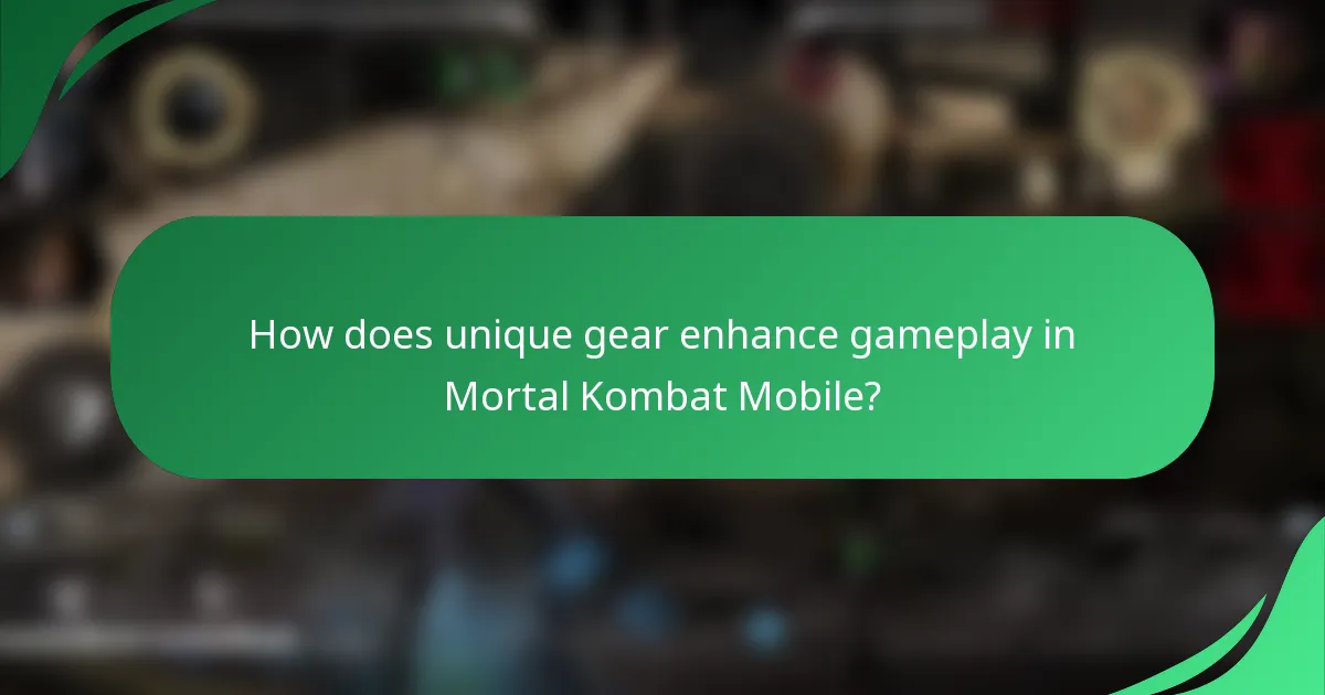 How does unique gear enhance gameplay in Mortal Kombat Mobile?