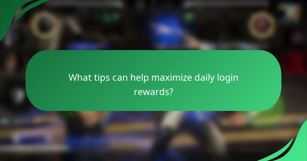 What tips can help maximize daily login rewards?