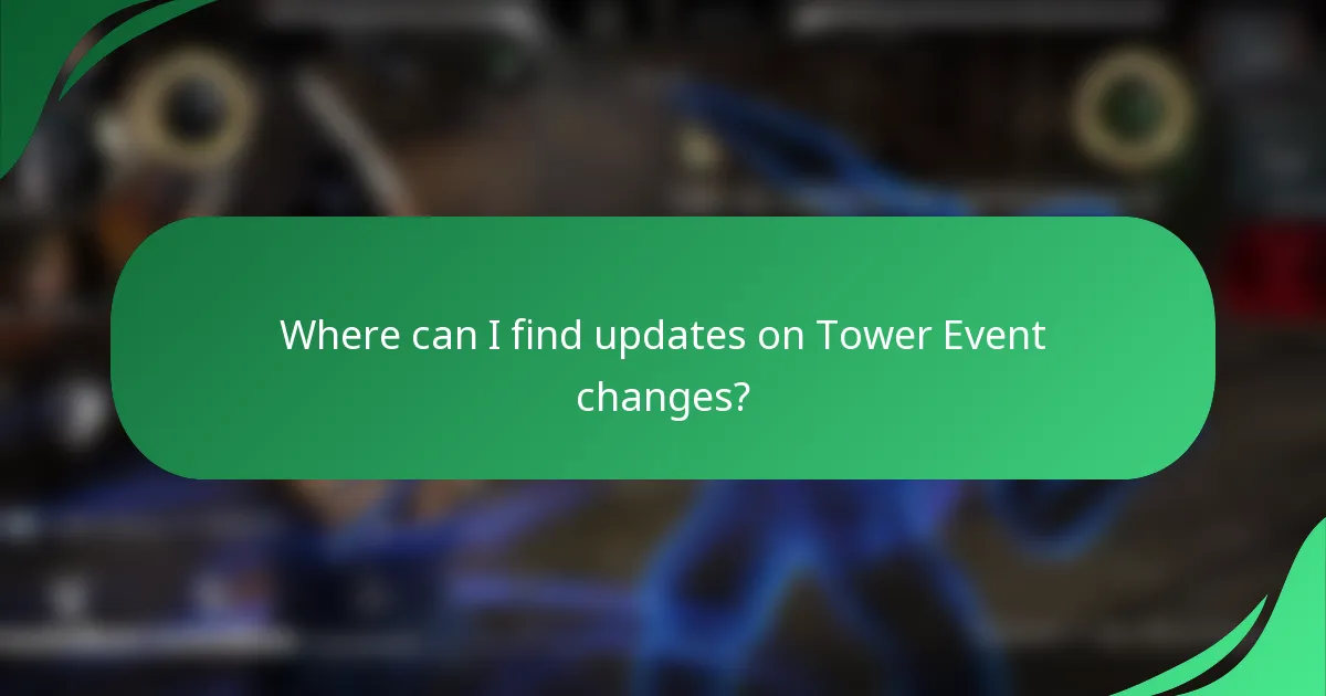 Where can I find updates on Tower Event changes?
